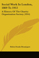 Social Work In London, 1869 To 1912: A History Of The Charity Organization Society (1914)