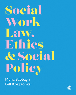 Social Work Law, Ethics & Social Policy - Sabbagh, Muna, and Korgaonkar, Gillian