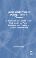 Social Work Practice During Times of Disaster: A Transformative Green Social Work Model for Theory, Education and Practice in Disaster Interventions