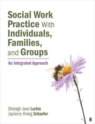 Social Work Practice with Individuals, Families, and Groups: An Integrated Approach - Larkin, Shelagh J, and Schaefer, Jaylene Krieg