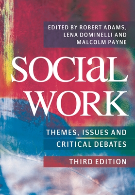 Social Work: Themes, Issues and Critical Debates - Adams, Robert (Editor), and Dominelli, Lena (Editor), and Payne, Malcolm (Editor)