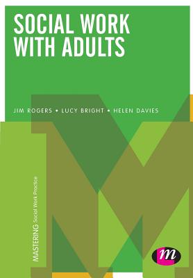 Social Work with Adults - Rogers, Jim, and Bright, Lucy, and Davies, Helen, Ms.