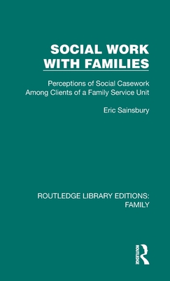 Social Work with Families: Perceptions of Social Casework Among Clients of a Family Service Unit - Sainsbury, Eric