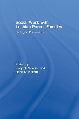 Social Work with Lesbian Parent Families: Ecological Perspectives - Mercier, Lucy R (Editor), and Harold, Rena D (Editor)