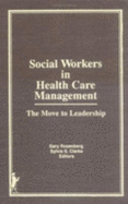 Social Workers in Health Care Management: The Move to Leadership - Rosenberg, Gary