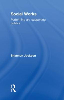 Social Works: Performing Art, Supporting Publics - Jackson, Shannon