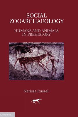Social Zooarchaeology: Humans and Animals in Prehistory - Russell, Nerissa