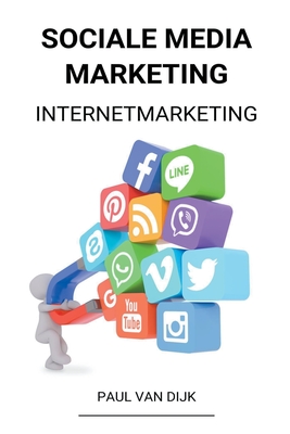 Sociale Media Marketing (Internetmarketing) - Dijk, Paul Van