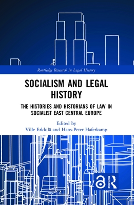 Socialism and Legal History: The Histories and Historians of Law in Socialist East Central Europe - Erkkil, Ville (Editor), and Haferkamp, Hans-Peter (Editor)