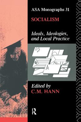 Socialism: Ideals, Ideologies, and Local Practice - Hann, C M (Editor)