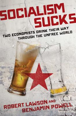 Socialism Sucks: Two Economists Drink Their Way Through the Unfree World - Lawson, Robert, and Powell, Benjamin