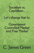 Socialism vs. Capitalism... Let's change that to: Government Controlled Market and Free Market
