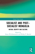 Socialist and Post-Socialist Mongolia: Nation, Identity, and Culture