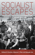 Socialist Escapes: Breaking Away from Ideology and Everyday Routine in Eastern Europe, 1945-1989