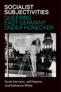 Socialist Subjectivities: Queering East Germany Under Honecker