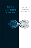 Sociality as the Human Condition: Anthropology in Economic, Philosophical and Theological Perspective