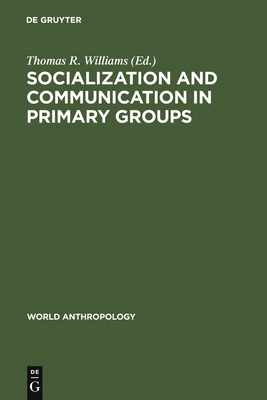 Socialization and Communication in Primary Groups - Williams, Thomas R (Editor)