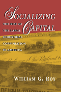 Socializing Capital: The Rise of the Large Industrial Corporation in America