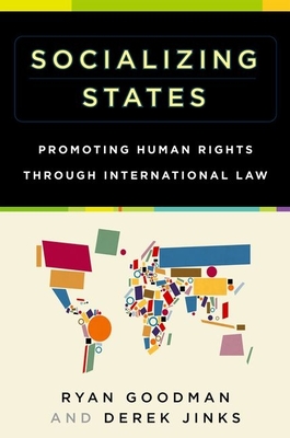 Socializing States: Promoting Human Rights Through International Law - Goodman, Ryan, and Jinks, Derek