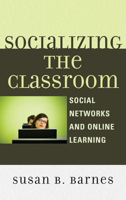 Socializing the Classroom: Social Networks and Online Learning - Barnes, Susan B