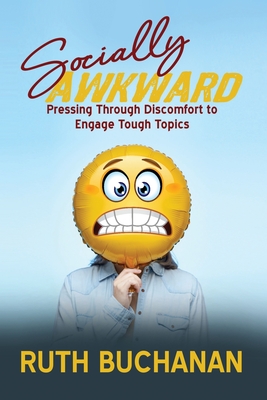 Socially Awkward: Pressing Through Discomfort to Engage Tough Topics - Buchanan, Ruth