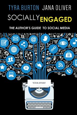 Socially Engaged: The Author's Guide to Social Media - Oliver, Jana, and Burton, Tyra