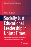 Socially Just Educational Leadership in Unjust Times: A Bourdieusian Study of Social Justice Educational Leadership Practices