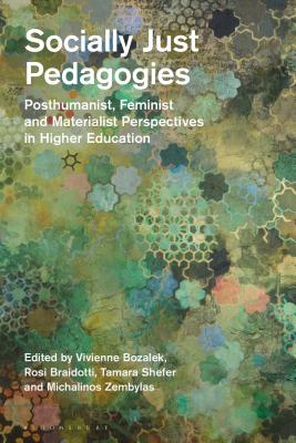 Socially Just Pedagogies: Posthumanist, Feminist and Materialist Perspectives in Higher Education - Braidotti, Rosi, Professor (Editor), and Bozalek, Vivienne (Editor), and Shefer, Tamara (Editor)