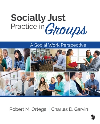 Socially Just Practice in Groups: A Social Work Perspective - Ortega, Robert M., and Garvin, Charles D.