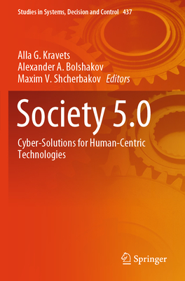 Society 5.0: Cyber-Solutions for Human-Centric Technologies - Kravets, Alla G. (Editor), and Bolshakov, Alexander A. (Editor), and Shcherbakov, Maxim V. (Editor)