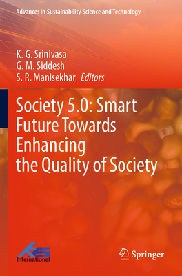 Society 5.0: Smart Future Towards Enhancing the Quality of Society - Srinivasa, K. G. (Editor), and Siddesh, G. M. (Editor), and Manisekhar, S. R. (Editor)