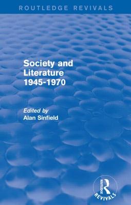 Society and Literature 1945-1970 (Routledge Revivals) - Sinfield, Alan (Editor)