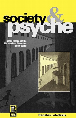 Society and Psyche: Social Theory and the Unconscious Dimension of the Social - Leledakis, Kanakis