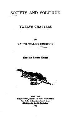 Society and Solitude. Twelve Chapters - Emerson, Ralph Waldo