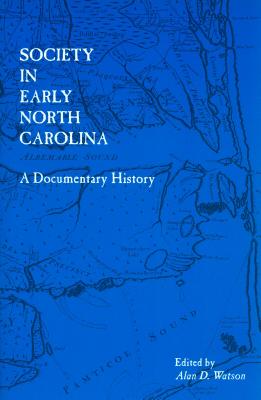 Society in Early North Carolina: A Documentary History - Watson, Alan D (Editor)