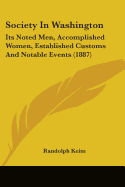 Society In Washington: Its Noted Men, Accomplished Women, Established Customs And Notable Events (1887)