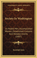 Society in Washington: Its Noted Men, Accomplished Women, Established Customs and Notable Events (1887)