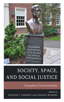 Society, Space, and Social Justice: Geographies of Intersectionality - Pomeroy, Jennifer Y (Editor), and Wadhwa, Vandana (Editor), and Alcorn, Caitlin M (Contributions by)