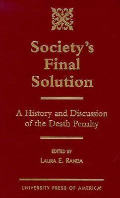 Society's Final Solution: A History and Discussion of the Death Penalty - King, Laura Randa, and R Biden, Senator Joseph (Contributions by), and Reggio, Michael H (Contributions by)