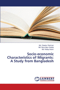 Socio-Economic Characteristics of Migrants: A Study from Bangladesh