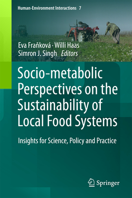 Socio-Metabolic Perspectives on the Sustainability of Local Food Systems: Insights for Science, Policy and Practice - Fra kov, Eva (Editor), and Haas, Willi (Editor), and Singh, Simron J (Editor)