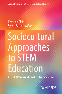 Sociocultural Approaches to STEM Education: An ISCAR International Collective Issue - Plakitsi, Katerina (Editor), and Barma, Sylvie (Editor)