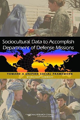 Sociocultural Data to Accomplish Department of Defense Missions: Toward a Unified Social Framework: Workshop Summary - National Research Council, and Division of Behavioral and Social Sciences and Education, and Board on Human-Systems Integration