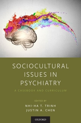 Sociocultural Issues in Psychiatry: A Casebook and Curriculum - Trinh, Nhi-Ha T (Editor), and Chen, Justin A (Editor)
