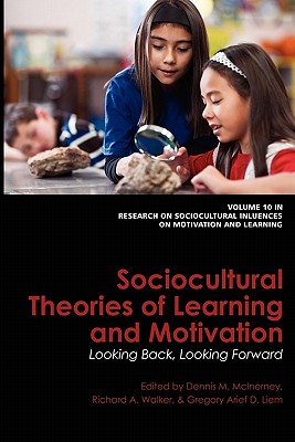 Sociocultural Theories of Learning and Motivation: Looking Back, Looking Forward - McInerney, Dennis M (Editor), and Walker, Richard A (Editor), and Liem, Gregory Arief D (Editor)