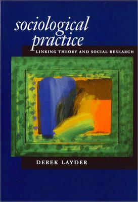 Sociological Practice: Linking Theory and Social Research - Layder, Derek