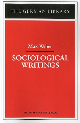 Sociological Writings: Max Weber - Weber, Max, and Heydebrand, Wolf (Editor)