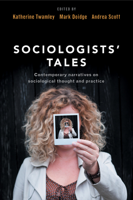 Sociologists' Tales: Contemporary Narratives on Sociological Thought and Practice - Twamley, Katherine (Editor), and Doidge, Mark (Editor), and Scott, Andrea (Editor)