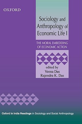 Sociology and Anthropology of Economic Life: v. 1: The Moral Embedding of Economic Action - Das, Veena (Editor), and Das, Ranendra (Editor)