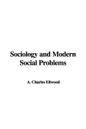 Sociology and Modern Social Problems - Ellwood, A Charles